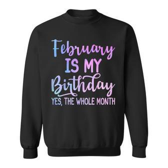 February Is My Birthday The Whole Month February Sweatshirt | Mazezy
