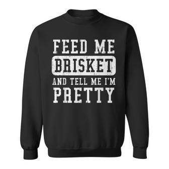 Feed Me Brisket Tell Im Pretty Bbq Barbecue Grilling Sweatshirt - Monsterry CA
