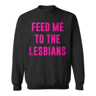 Feed Me To The Lesbians Sweatshirt - Monsterry CA