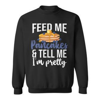 Feed Me Pancakes And Tell Me I'm Pretty Pancake Lover Sweatshirt - Seseable