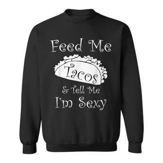 Feed Me Tacos & Tell Me I'm Sexy Fun Adult Sweatshirt - Monsterry UK