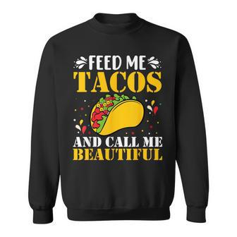 Feed Me Tacos And Call Me Beautiful Tacos Quotes Sweatshirt - Monsterry UK
