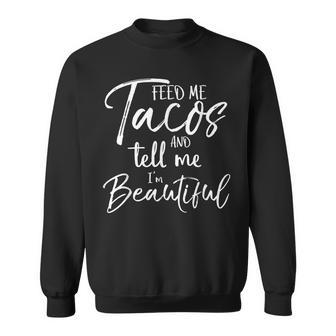 Feed Me Tacos And Tell Me I'm Beautiful Sweatshirt - Monsterry CA