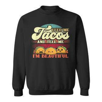 Feed Me Tacos And Tell Me I’M Beautiful For A Taco Lovers Sweatshirt - Monsterry AU