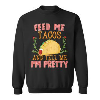 Feed Me Tacos And Tell Me I'm Pretty Food Sweatshirt - Monsterry CA
