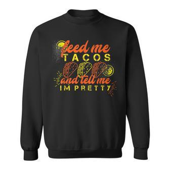 Feed Me Tacos And Tell Me I'm Pretty Sweatshirt - Monsterry AU