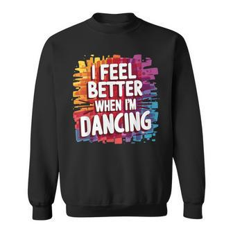 I Feel Better When Im Dancing Sweatshirt - Monsterry CA