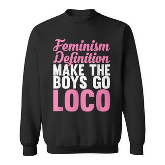 Feminism Definition Make The Boys Go Loco Apparel Sweatshirt - Monsterry CA