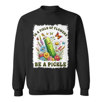 In A Field Of Flowers Be A Pickle Pickle Lover Sweatshirt - Monsterry UK