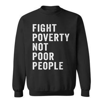 Fight Poverty Not Poor People Economic Justice Progressive Sweatshirt - Monsterry