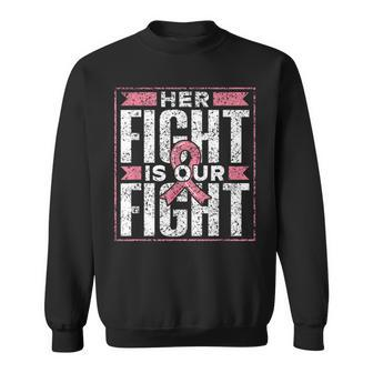 Her Fight Is Our Fight Support Pink Awareness Breast Cancer Sweatshirt - Seseable