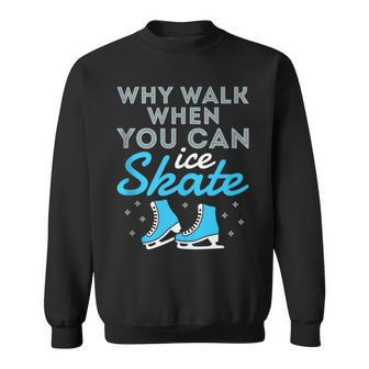 Figure Skating Skater Cute Why Walk When You Can Ice Skate Sweatshirt - Monsterry AU