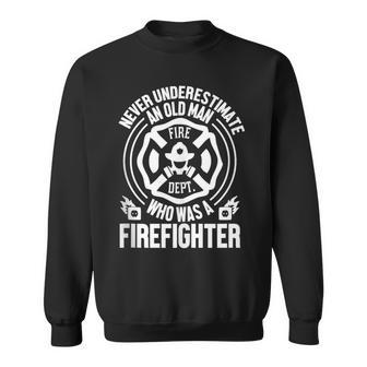 Firefighter Never Underestimate An Old Man Who Sweatshirt - Thegiftio UK