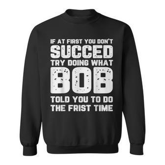 If At First You Don't Succeed Try Doing What Bob Bob Sweatshirt - Seseable