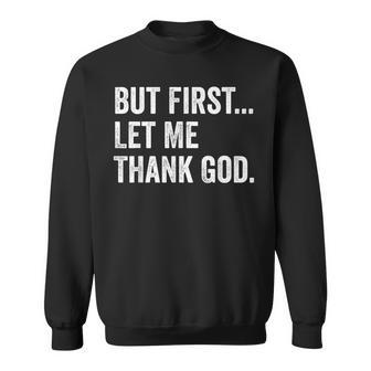 But First Let Me Thank God Sweatshirt - Monsterry AU