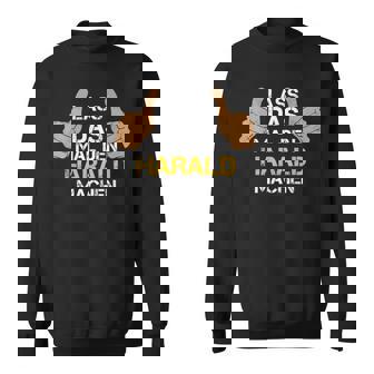 First Name Harald Lass Das Mal Den Harald Machen Sweatshirt - Seseable
