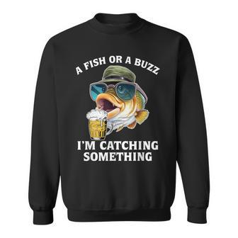 A Fish Or A Buzz I'm Catching Something Fishing Sweatshirt - Thegiftio UK