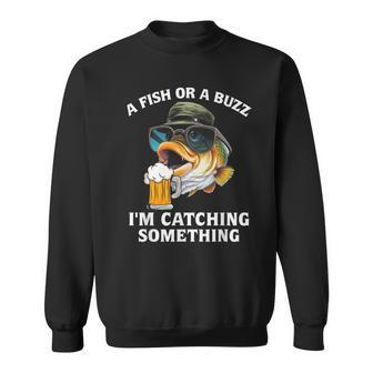 A Fish Or A Buzz I'm Catching Something Sweatshirt - Monsterry