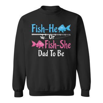 Fish-He Or Fish-She Dad To Be Gender Reveal Baby Shower Sweatshirt - Seseable