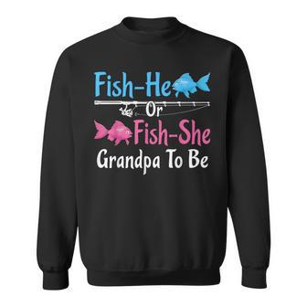 Fish-He Or Fish-She Grandpa To Be Gender Reveal Baby Shower Sweatshirt - Monsterry