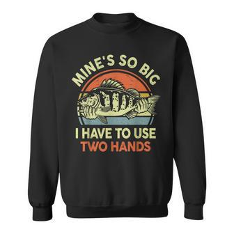 Fishing- Mine's So Big I Have To Use Two Hands Bass Dad Sweatshirt | Mazezy