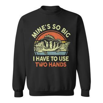 Fishing Mine's So Big I Have To Use Two Hands Bass Dad Sweatshirt - Seseable