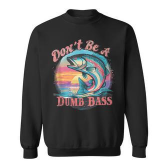 Fishing For The Witty Dad Don't Be A Dumb Bass Sweatshirt - Monsterry UK