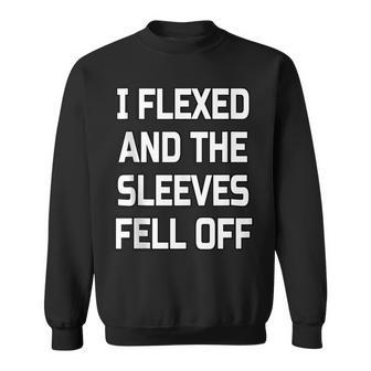 I Flexed And The Sleeves Fell Off Bodybuilder Gym Workout Sweatshirt - Monsterry CA