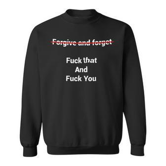 Fogive And Forget Fuck That And Fuck You Sweatshirt - Monsterry CA