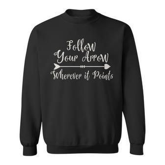 Follow Your Arrow Wherever It Points 'S T Sweatshirt - Monsterry