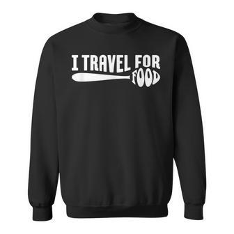 Food Travel I Travel For Food Travel For Food Quotes Sweatshirt - Monsterry CA