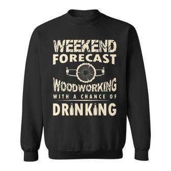 Weekend Forecast Woodworking With A Chance Of Drinking Sweatshirt | Mazezy