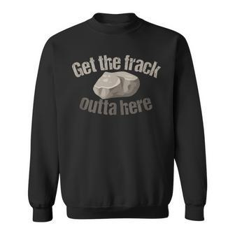 Get The Frack Outta Here Saying Graphic Sweatshirt - Monsterry