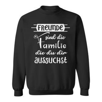 Freunde Sind Die Familie Die Du Dir Aussuchst German Sweatshirt - Seseable