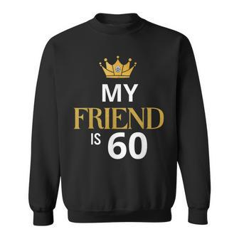 My Friend Is 60 Years Old 60Th Birthday Idea For Friend Sweatshirt | Mazezy CA