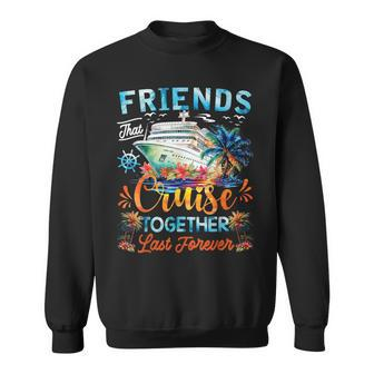 Friends That Cruise Together Last Forever Friends Cruising Sweatshirt - Monsterry