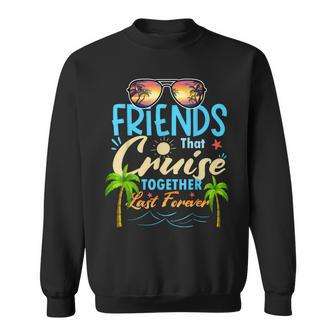 Friends That Cruise Together Last Forever Ship Cruising Sweatshirt - Seseable
