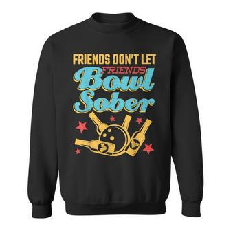 Friends Don't Let Friends Bowl Sober Bowling And Beer Sweatshirt - Monsterry