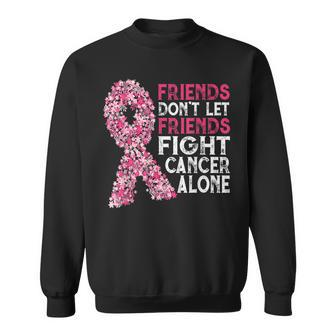 Friends Don't Let Friends Cancer Fight Alone Pink Flower Sweatshirt - Monsterry CA