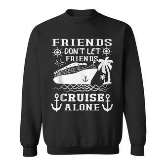 Friends Don't Let Friends Cruise Alone Friends Summer Sweatshirt | Mazezy