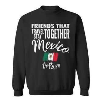 Friends That Travel Together Mexico 2024 Trip Fun Matching Sweatshirt - Seseable