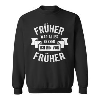 Früher War Alles Besser Ich Bin Von Früher Opa Oma Pensioner Sweatshirt - Seseable