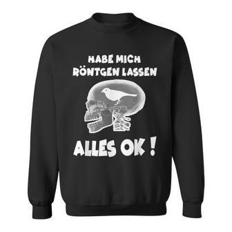 Fun Habe Mich Röntgen Lassen Alles Ok Sweatshirt - Seseable