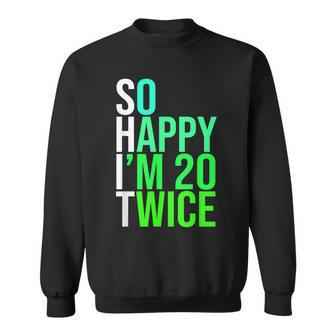 40Th Birthday Present So Happy I'm 20 Twice Sweatshirt - Thegiftio UK