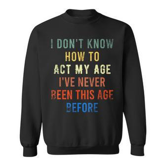 Act My Age Quote I Don't Know How To Act My Age Sweatshirt - Thegiftio UK