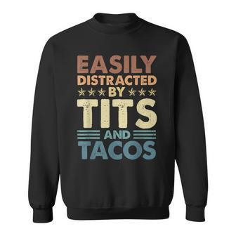 Adult Humor Easily Distracted By Tits And Tacos Sweatshirt - Monsterry DE