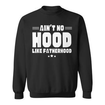 Aint No Hood Like Fatherhood Fathers Day Humor Sweatshirt - Seseable