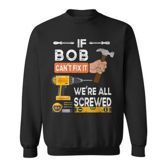 If Bob Can't Fix It No One Can Handyman Carpenter Sweatshirt - Seseable