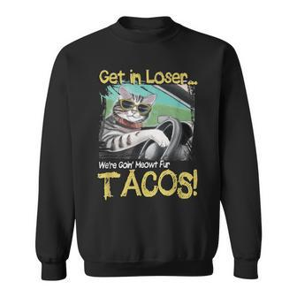 Cat Driving Get In Loser We're Going Meowt Fur Tacos Sweatshirt - Monsterry