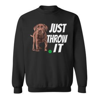 Chocolate Labrador Retriever Just Throw It Lab Dog Sweatshirt - Monsterry